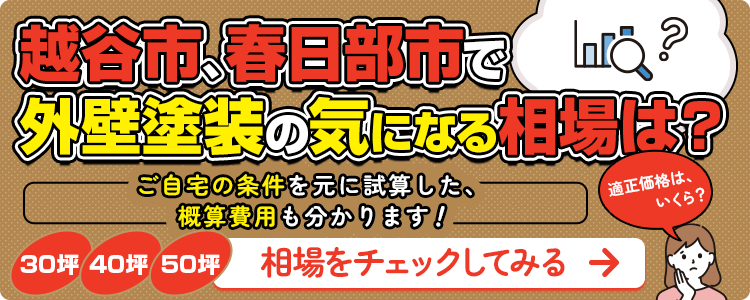 適正価格はいくら？越谷市、春日部市で外壁塗装の気になる相場は？30坪、40坪、50坪、ご自宅の条件をもとに試算した、概算費用も分かります。相場をチェックしてみる